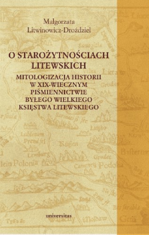 O starożytnościach litewskich. Mitologizacja historii w XIX-wiecznym piśmiennictwie byłego Wielkiego Księstwa Litewskiego